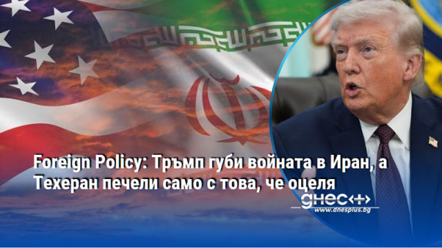 Foreign Policy: Тръмп губи войната в Иран, а Техеран печели само с това, че оцеля