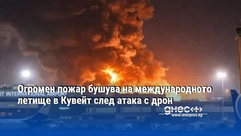 Огромен пожар бушува на международното летище в Кувейт след атака с дрон