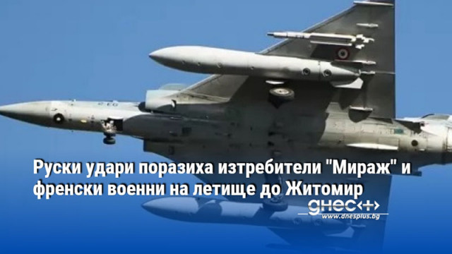 Руски удари поразиха изтребители "Мираж" и френски военни на летище до Житомир