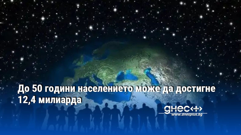 До 50 години населението може да достигне 12,4 милиарда
