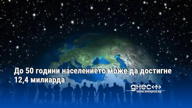 Населението на света може да достигне 12 4 милиарда до