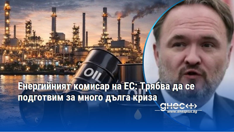 Енергийният комисар на ЕС: Трябва да се подготвим за много дълга криза
