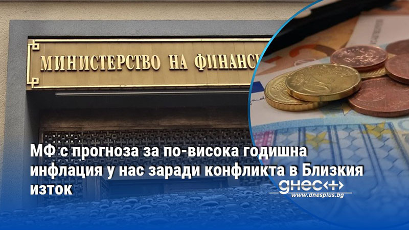 МФ с прогноза за по-висока годишна инфлация у нас заради конфликта в Близкия изток