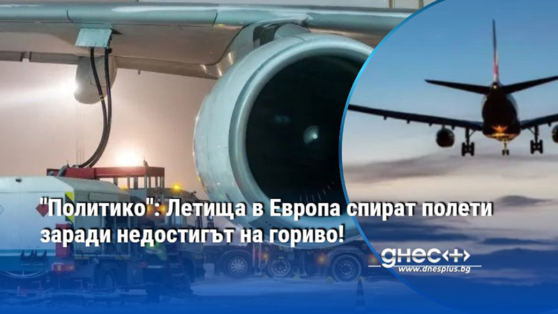 "Политико": Летища в Европа спират полети заради недостигът на гориво!