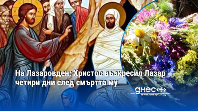 На Лазаровден: Христос възкресил Лазар четири дни след смъртта му