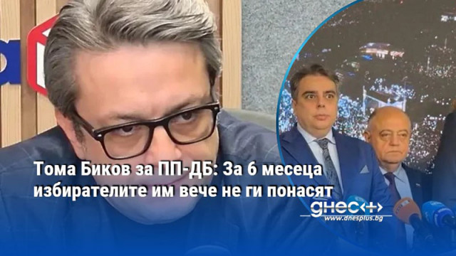 Тома Биков за ПП-ДБ: За 6 месеца избирателите им вече не ги понасят
