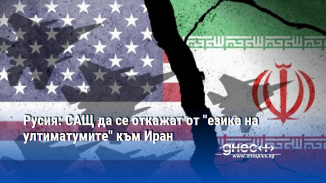 Русия: САЩ да се откажат от "езика на ултиматумите" към Иран