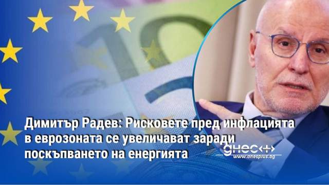 Димитър Радев: Рисковете пред инфлацията в еврозоната се увеличават заради поскъпването на енергията