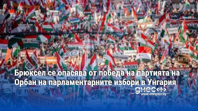 Брюксел се опасява от победа на партията на Орбан на парламентарните избори в Унгария