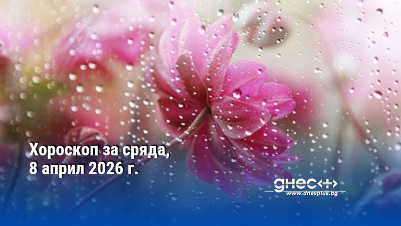 Хороскоп за сряда, 8 април 2026 г.