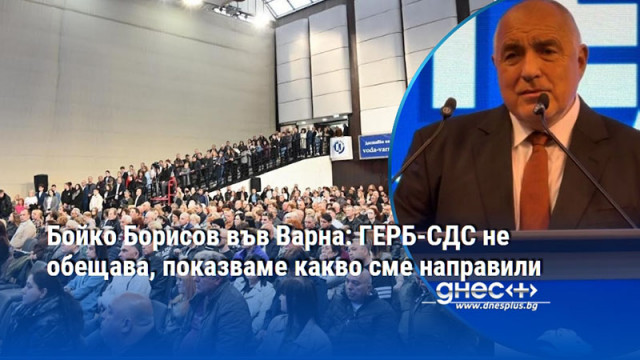 Бойко Борисов във Варна: ГЕРБ-СДС не обещава, показваме какво сме направили