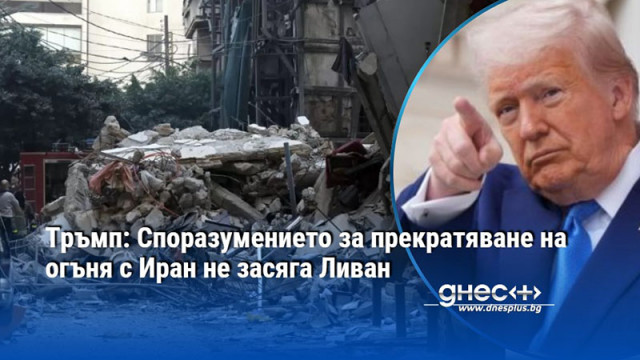 Тръмп: Споразумението за прекратяване на огъня с Иран не засяга Ливан