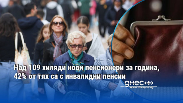 Над 109 хиляди нови пенсионери за година, 42% от тях са с инвалидни пенсии