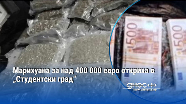 Марихуана за над 400 000 евро откриха в „Студентски град“