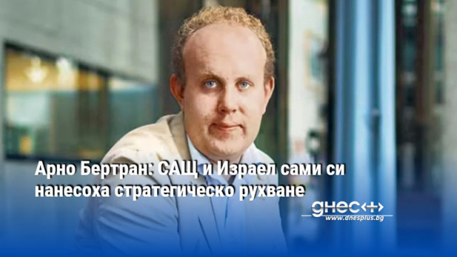 Арно Бертран: САЩ и Израел сами си нанесоха стратегическо рухване