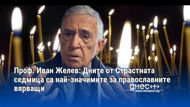 Проф. Иван Желев: Дните от Страстната седмица са най-значимите за православните вярващи