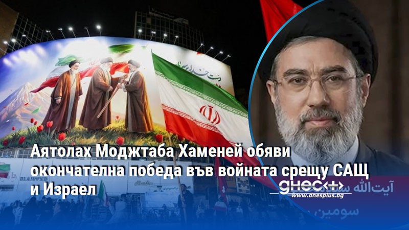 Аятолах Моджтаба Хаменей обяви окончателна победа във войната срещу САЩ и Израел
