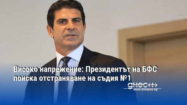 Високо напрежение: Президентът на БФС поиска отстраняване на съдия №1