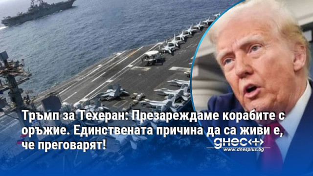 Тръмп за Техеран: Презареждаме корабите с оръжие. Единствената причина да са живи е, че преговарят!