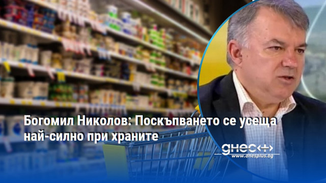 Богомил Николов: Поскъпването се усеща най-силно при храните