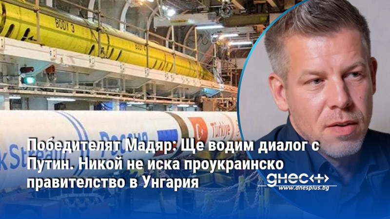 Победителят Мадяр: Ще водим диалог с Путин. Никой не иска проукраинско правителство в Унгария