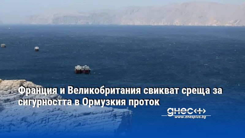 Франция и Великобритания свикват среща за сигурността в Ормузкия проток