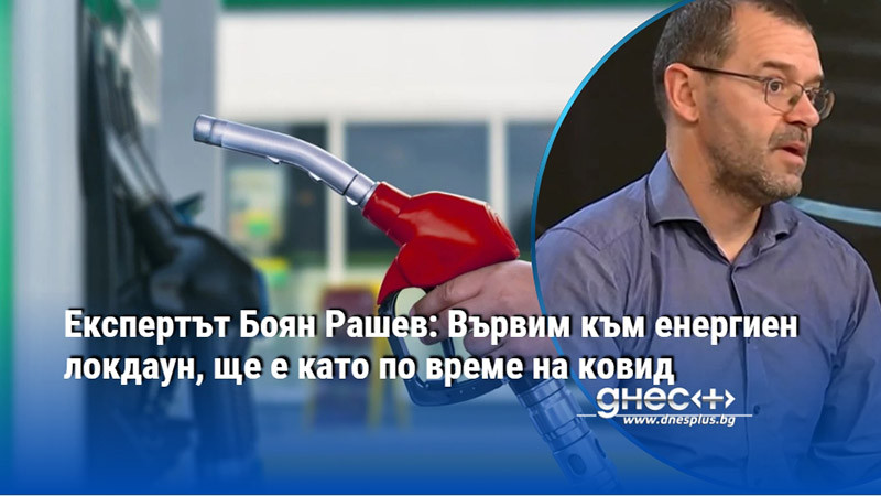 Експертът Боян Рашев: Вървим към енергиен локдаун, ще е като по време на ковид