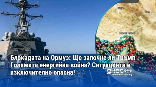 Блокадата на Ормуз: Ще започне ли Тръмп Голямата енергийна война? Ситуацията е изключително опасна!