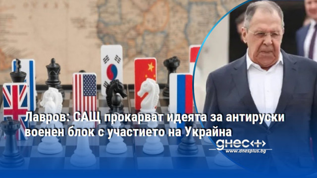 Лавров: САЩ прокарват идеята за антируски военен блок с участието на Украйна