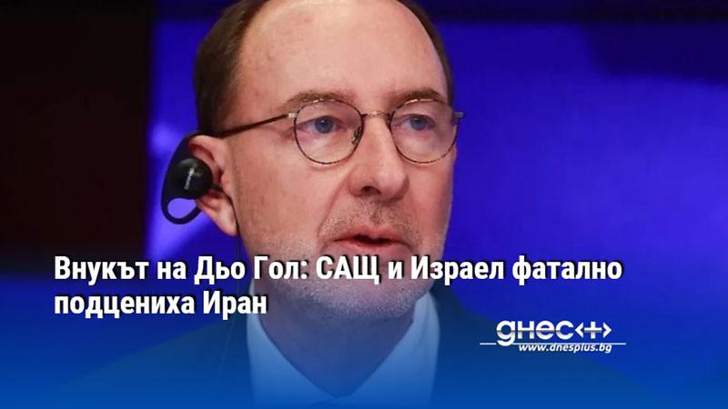 Внукът на Дьо Гол: САЩ и Израел фатално подцениха Иран