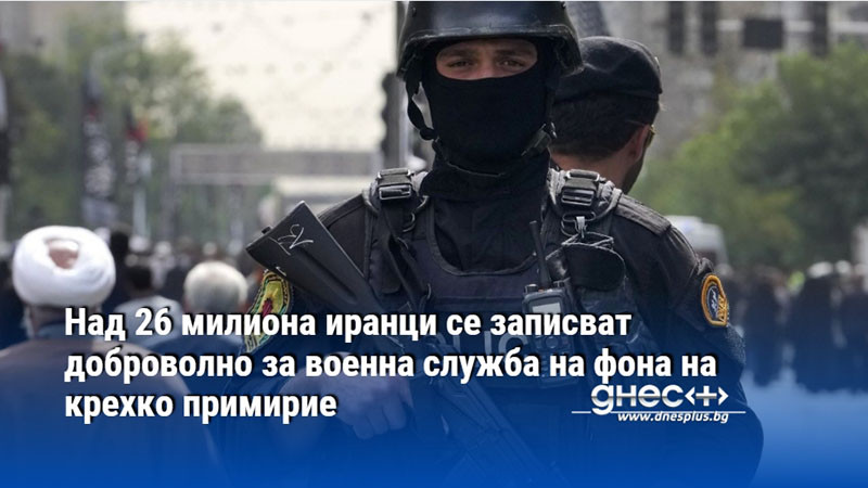 Над 26 милиона иранци се записват доброволно за военна служба на фона на крехко примирие