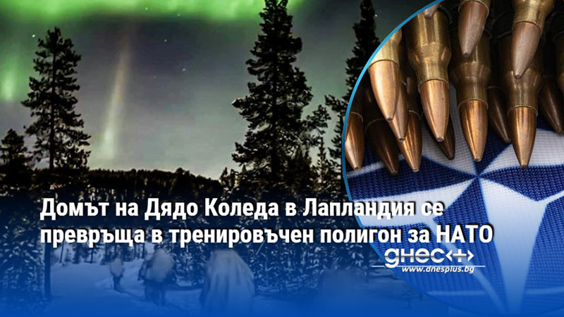 Домът на Дядо Коледа в Лапландия се превръща в тренировъчен полигон за НАТО