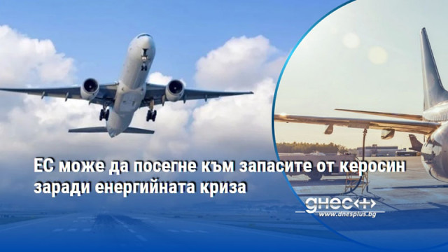 ЕС може да посегне към запасите от керосин заради енергийната криза
