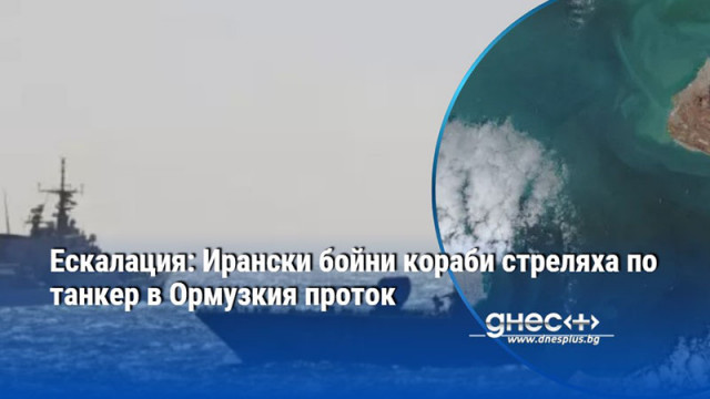 Ескалация: Ирански бойни кораби стреляха по танкер в Ормузкия проток