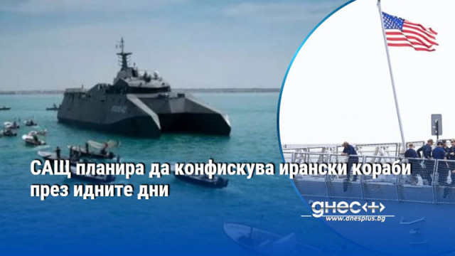 САЩ планира да конфискува ирански кораби през идните дни