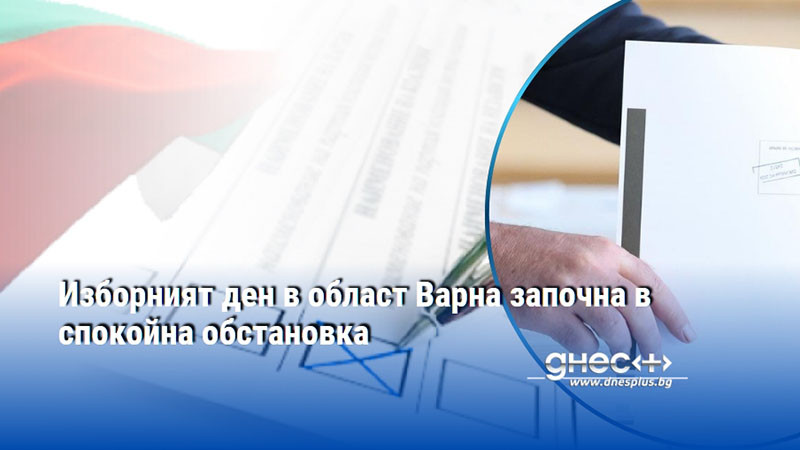Изборният ден в област Варна започна в спокойна обстановка