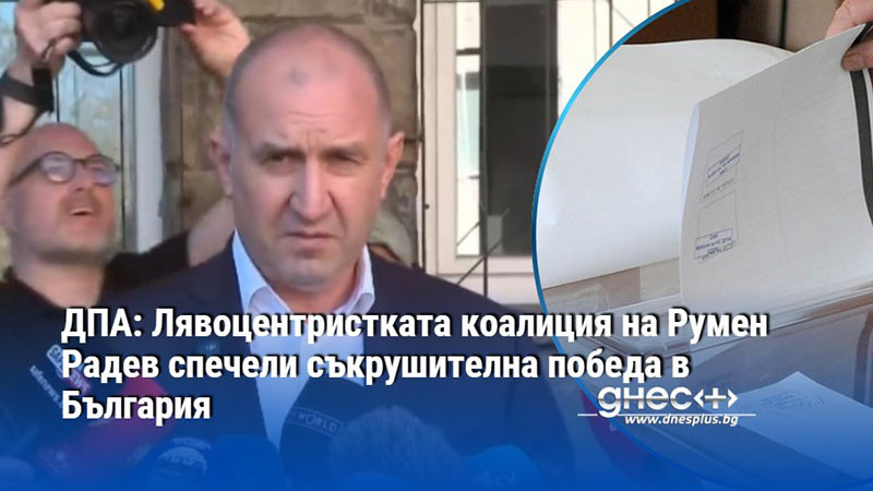 ДПА: Лявоцентристката коалиция на Румен Радев спечели съкрушителна победа в България