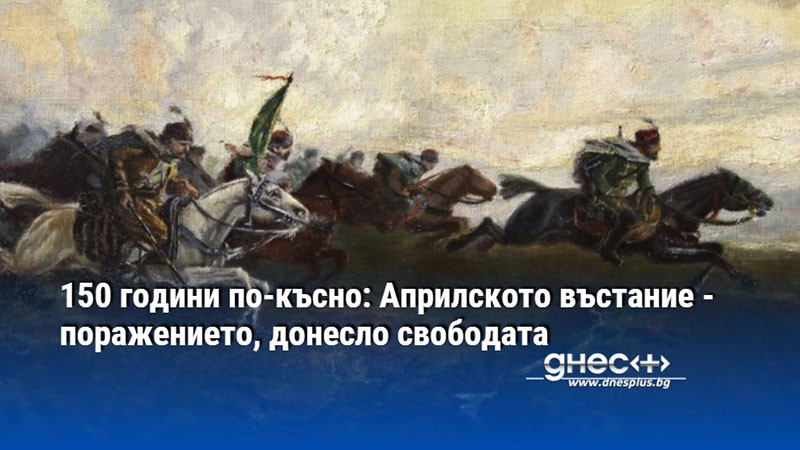 150 години по-късно: Априлското въстание - поражението, донесло свободата