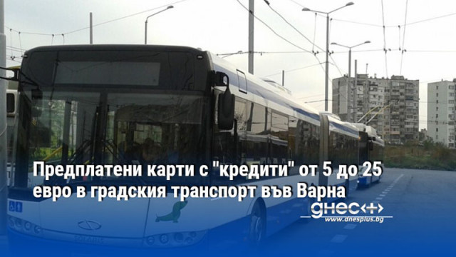 Предплатени карти с "кредити" от 5 до 25 евро в градския транспорт във Варна