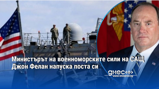 Министърът на военноморските сили на САЩ Джон Фелан напуска поста си