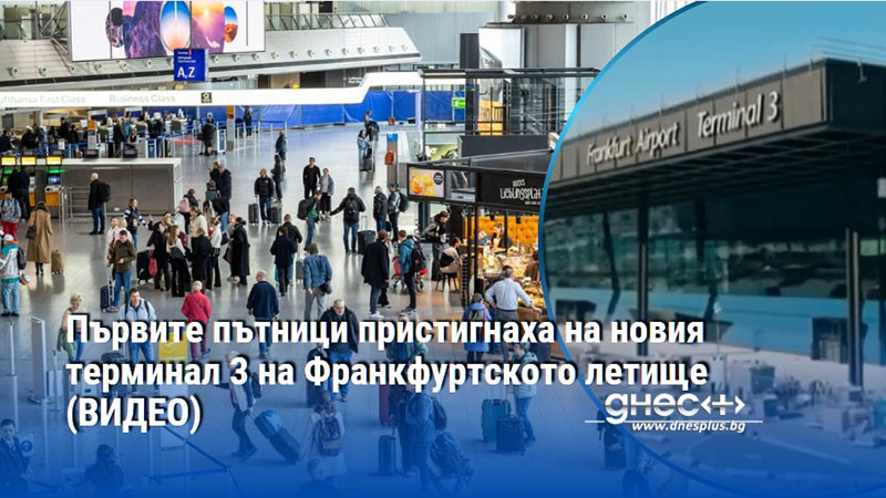 Първите пътници пристигнаха на новия терминал 3 на Франкфуртското летище (ВИДЕО)
