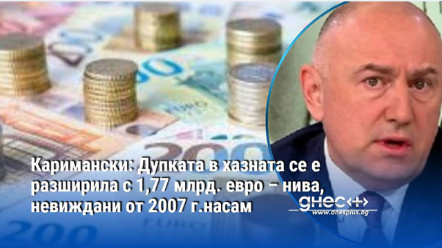 Каримански: Дупката в хазната се е разширила с 1,77 млрд. евро – нива, невиждани от 2007г .насам