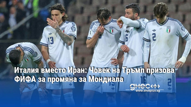 Италия вместо Иран: Човек на Тръмп призова ФИФА за промяна за Мондиала
