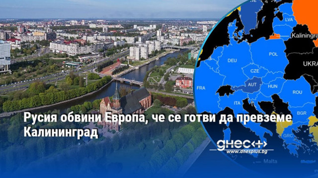 Русия обвини Европа, че се готви да превземе Калининград