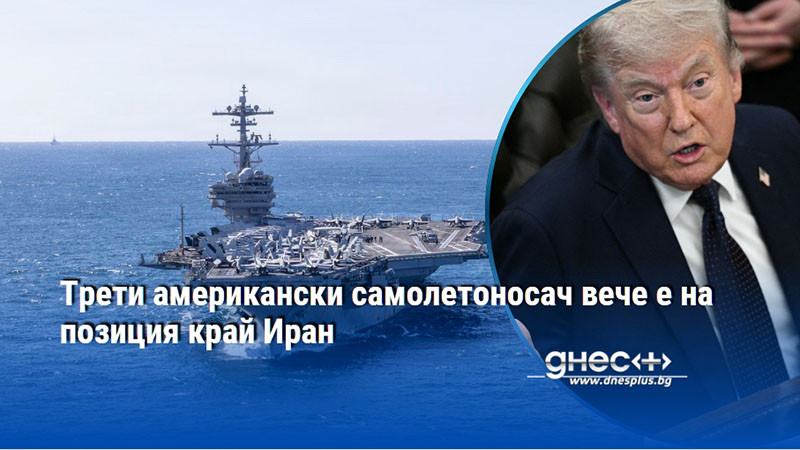 Трети американски самолетоносач вече е на позиция край Иран