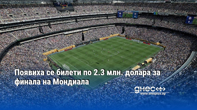 Появиха се билети по 2.3 млн. долара за финала на Мондиала