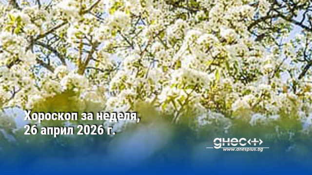 Хороскоп за неделя, 26 април 2026 г.