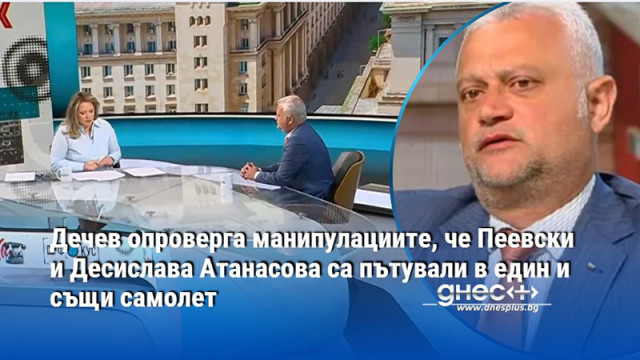 Дечев опроверга манипулациите, че Пеевски и Десислава Атанасова са пътували в един и същи самолет