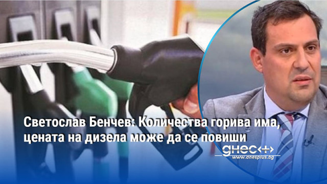 Светослав Бенчев: Количества горива има, цената на дизела може да се повиши