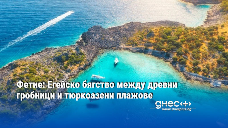 Фетие: Егейско бягство между древни гробници и тюркоазени плажове